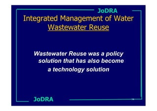 JoDRA
Integrated Management of Water
       Wastewater Reuse


  Wastewater Reuse was a policy
   solution that has also become
      a technology solution




  JoDRA                            34
 