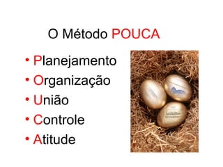 O Método POUCA
• Planejamento
• Organização
• União
• Controle
• Atitude
 