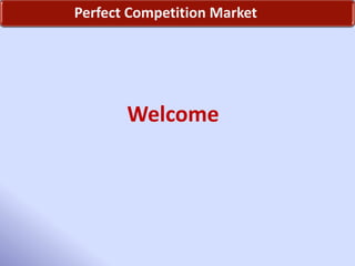 Perfect Competition Market Welcome  