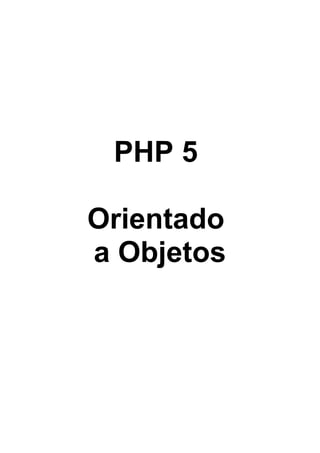 PHP 5

Orientado
a Objetos
 
