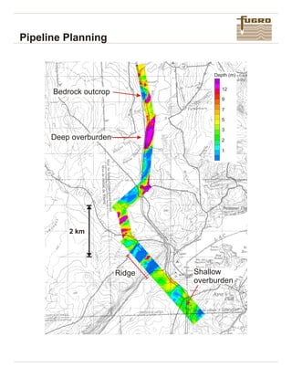 Pipeline Planning
Shallow
overburden
Ridge
Deep overburden
Bedrock outcrop
2 km
Depth (m)
5
1
2
12
3
7
9
 