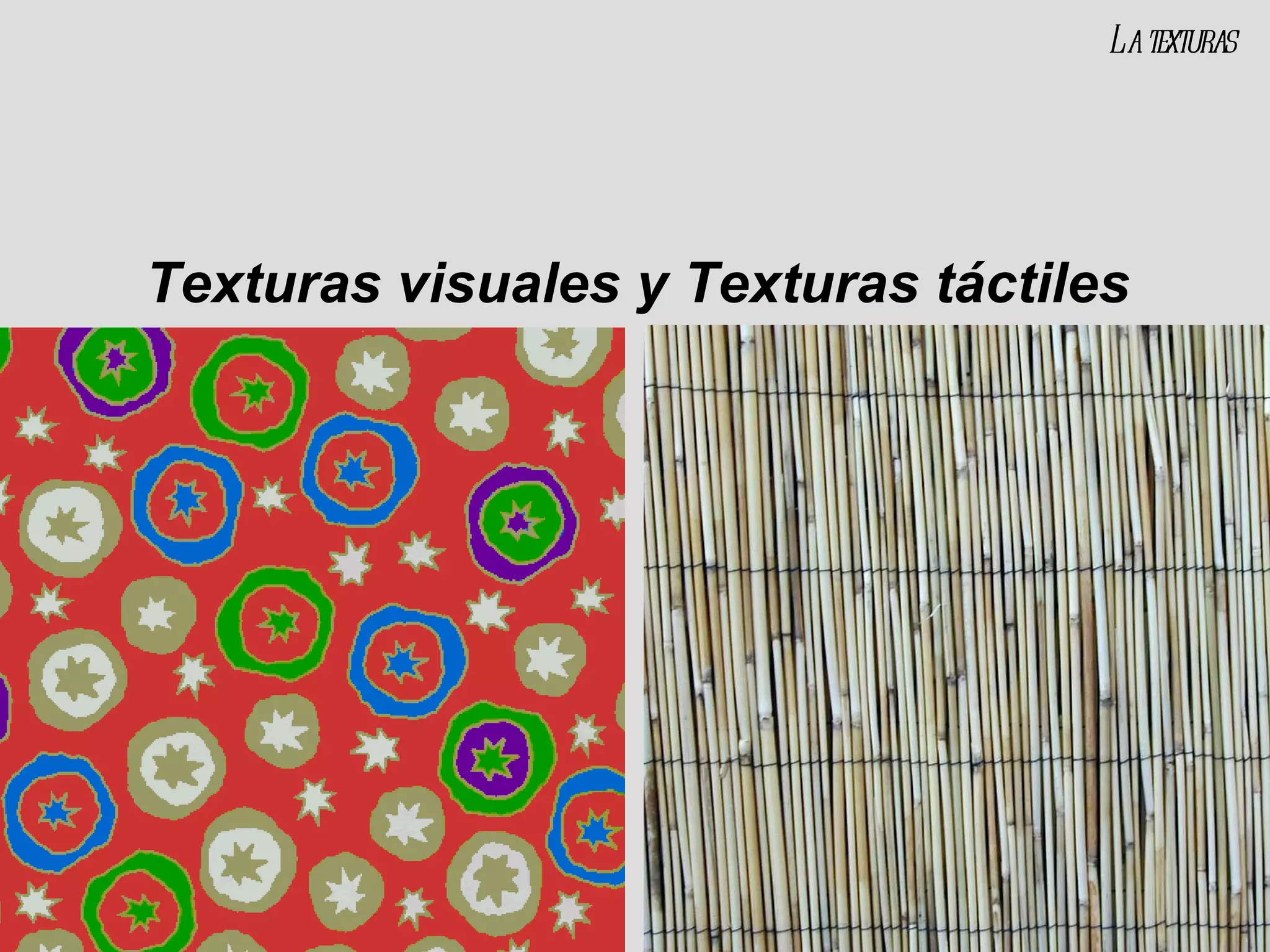 Texturas visuales y Texturas táctiles La texturas 