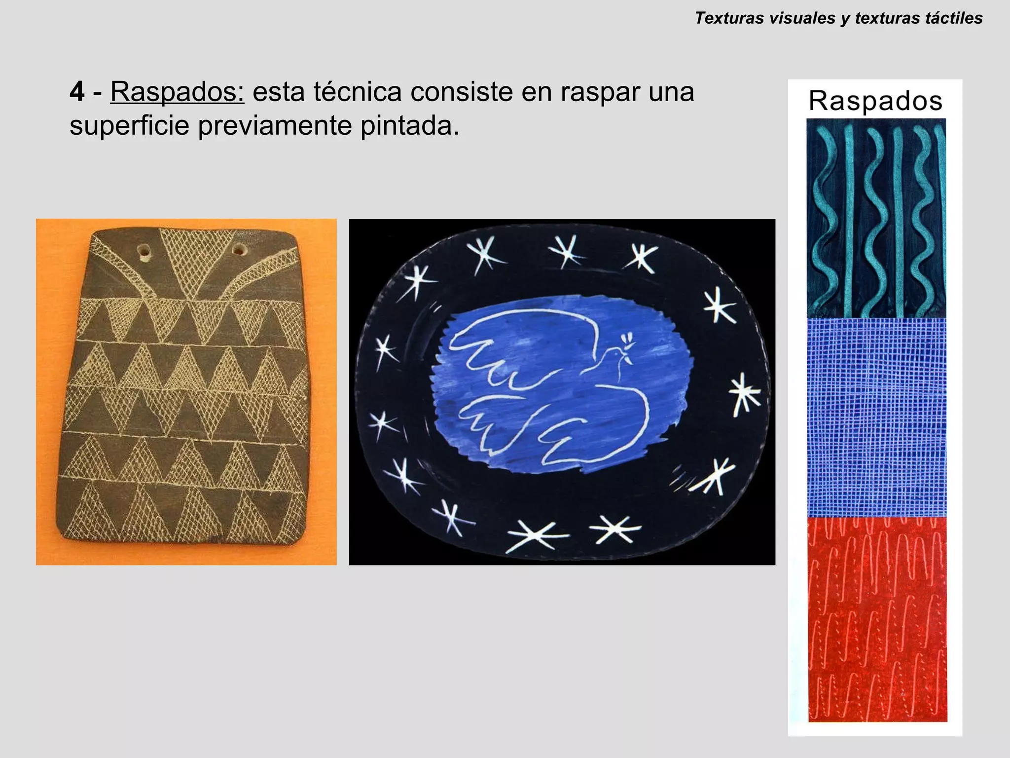 4  -  Raspados:  esta técnica consiste en raspar una superficie previamente pintada. Texturas visuales y texturas táctiles 