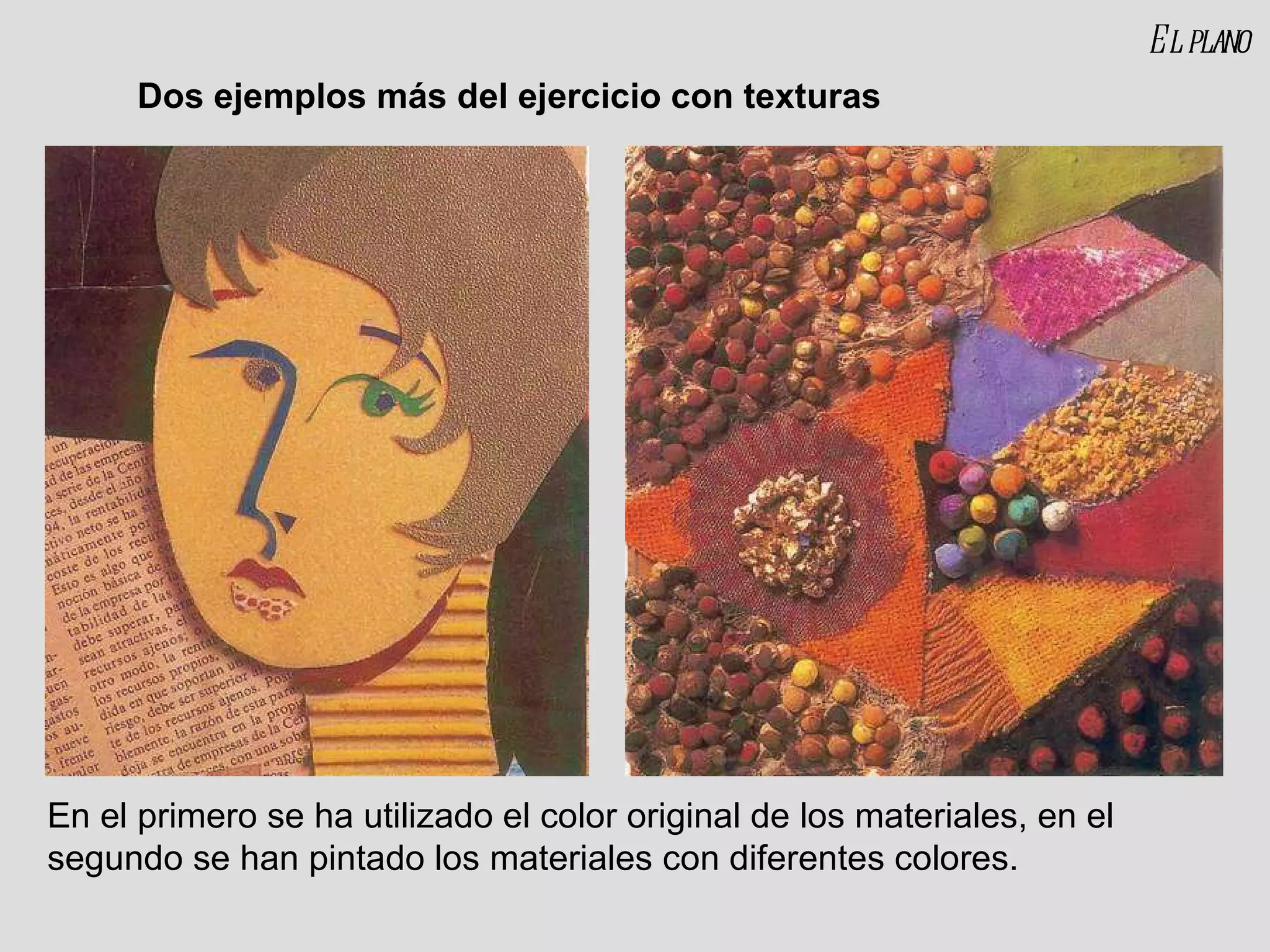 El plano En el primero se ha utilizado el color original de los materiales, en el segundo se han pintado los materiales con diferentes colores. Dos ejemplos más del ejercicio con texturas 