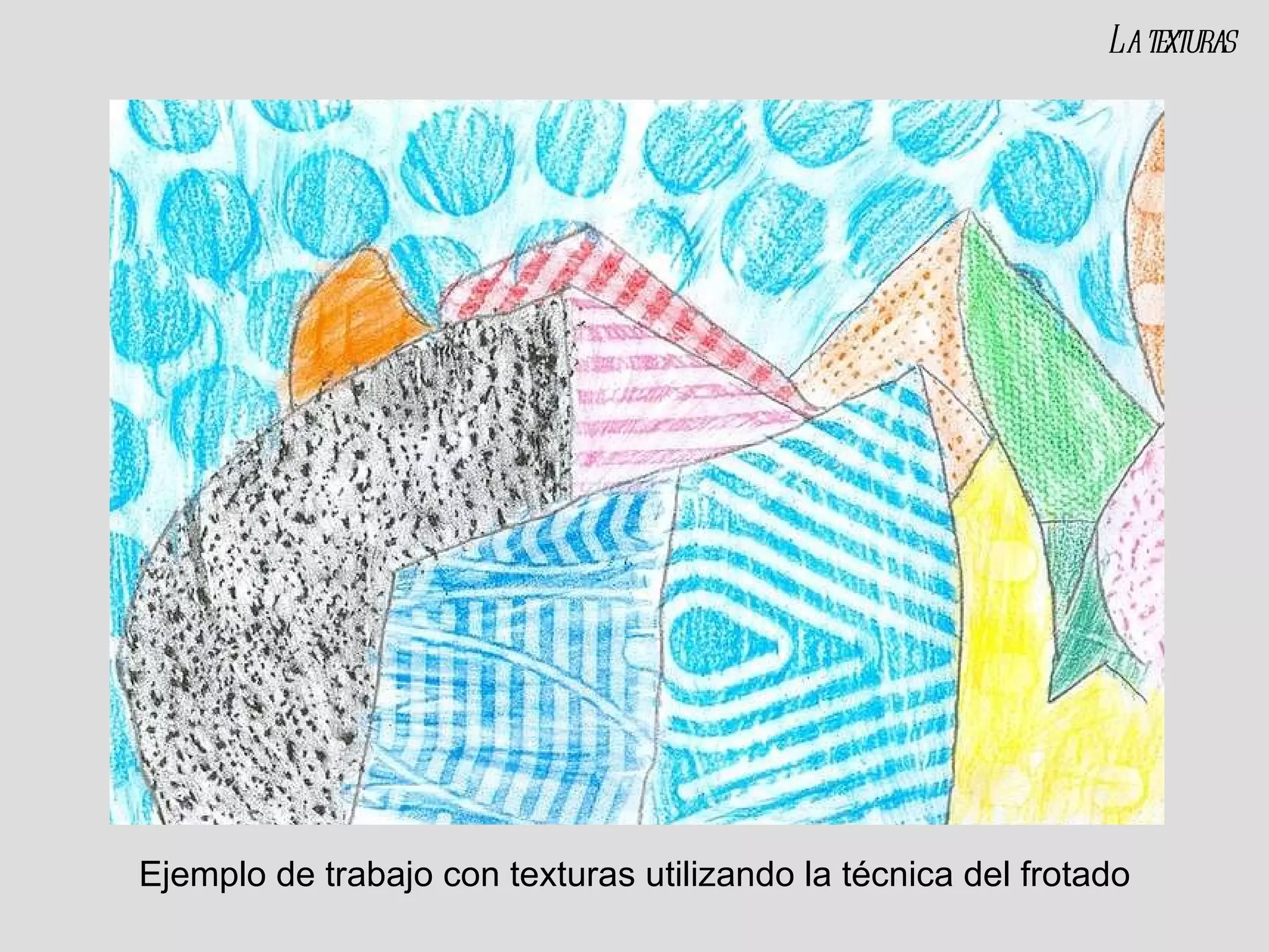 Ejemplo de trabajo con texturas utilizando la técnica del frotado La texturas 