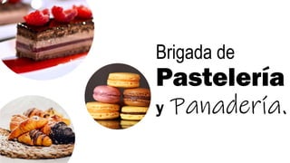 Brigada de
Pastelería
y Panadería.
 