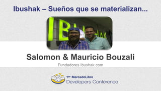 Salomon & Mauricio Bouzali
Ibushak – Sueños que se materializan...
Fundadores Ibushak.com
 