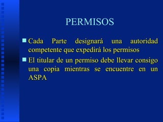 PERMISOS Cada Parte designará una autoridad competente que expedirá los permisos El titular de un permiso debe llevar consigo una copia mientras se encuentre en un ASPA 