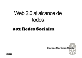 Web 2.0 al alcance de
       todos
#02 Redes Sociales



              Marcos Martínez Muñiz
 