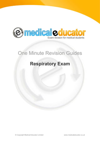 One Minute Revision Guides

                  Respiratory Exam




© Copyright Medical Educator Limited   www.medicaleducator.co.uk
 