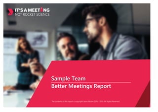 ,
Sample Team
Better Meetings Report
The contents of this report is copyright Jason Moore 2016 - 2019. All Rights Reserved.
 