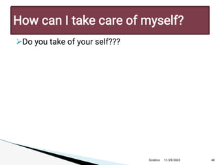 
D o you take of your self???
11/29/2023 48
H ow can Itake care of myself?
Sciatica
 