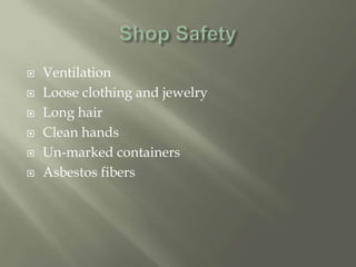  Ventilation
 Loose clothing and jewelry
 Long hair
 Clean hands
 Un-marked containers
 Asbestos fibers
 