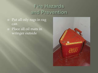  Put all oily rags in rag
can
 Place all oil mats in
wringer outside
 