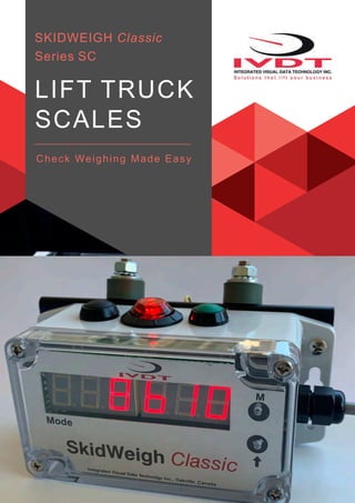 SKIDWEIGH Classic
Series SC
LIFT TRUCK
SCALES
Check Weighing Made Easy
 