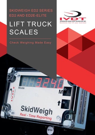 LIFT TRUCK
SCALES
SKIDWEIGH ED2 SERIES
ED2 AND ED2E-ELITE
Check Weighing Made Easy
 