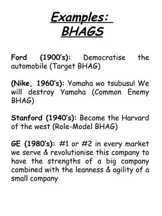Examples:  BHAGS Ford (1900’s):  Democratise the automobile (Target BHAG) (Nike, 1960’s):  Yamaha wo tsubusu! We will dest...