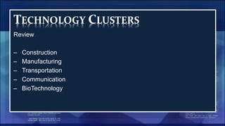 TECHNOLOGY CLUSTERS
Review
– Construction
– Manufacturing
– Transportation
– Communication
– BioTechnology
 