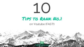 Tips to Rank No.1
TubeTactix.com
on Youtube (FAST!)
10
 