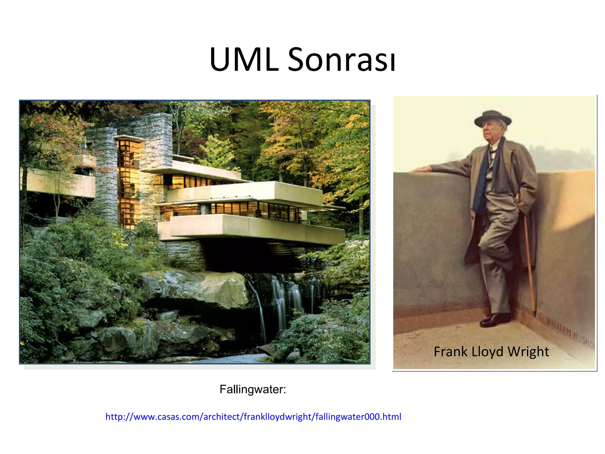 UML Sonrası




                                                                       Frank Lloyd Wright

                          Fallingwater:

http://www.casas.com/architect/franklloydwright/fallingwater000.html
 