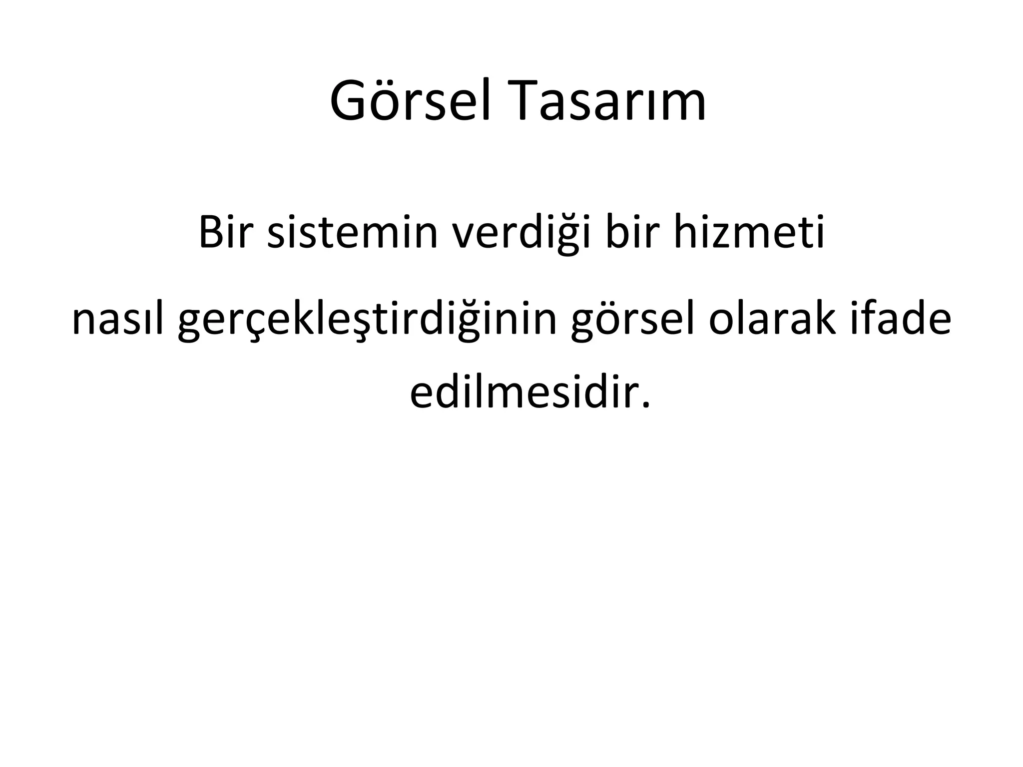 Görsel Tasarım

      Bir sistemin verdiği bir hizmeti
nasıl gerçekleştirdiğinin görsel olarak ifade
                 edilmesidir.
 