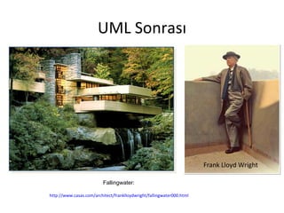 UML Sonrası




                                                                       Frank Lloyd Wright

                          Fallingwater:

http://www.casas.com/architect/franklloydwright/fallingwater000.html
 
