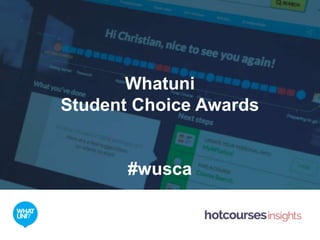 Whatuni
Student Choice Awards
#wusca
 