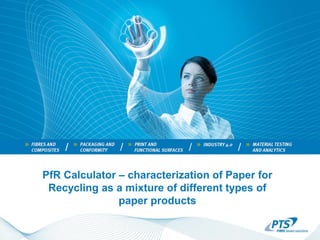 PfR Calculator – characterization of Paper for
Recycling as a mixture of different types of
paper products
 