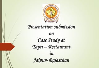 Presentation submission
on
Case Study at
Tapri – Restaurant
in
Jaipur- Rajasthan
 