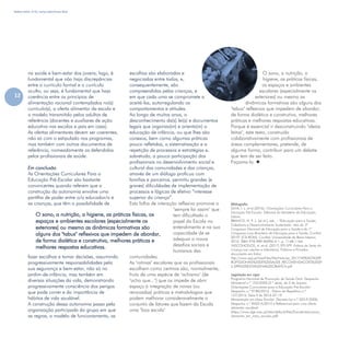 Refletir EdInf, nº 02, março /abril/maio 2018
12
O sono, a nutrição, a higiene, as práticas físicas, os
espaços e ambientes escolares (especialmente os
exteriores) ou mesmo as dinâmicas formativas são
alguns dos "tabus" reflexivos que impedem de abordar,
de forma dialética e construtiva, melhores práticas e
melhores respostas educativas.
na saúde e bem-estar dos jovens, logo, é
fundamental que não haja discrepâncias
entre o currículo formal e o currículo
oculto, ou seja, é fundamental que haja
coerência entre os princípios de
alimentação racional contemplados no(s)
currículo(s), a oferta alimentar da escola e
o modelo transmitido pelos adultos de
referência (docentes e auxiliares de ação
educativa nas escolas e pais em casa).
As ofertas alimentares devem ser coerentes,
não só com o estipulado nos programas,
mas também com outros documentos de
referência, nomeadamente os defendidos
pelos profissionais de saúde.
Em conclusão
As Orientações Curriculares Para a
Educação Pré-Escolar são bastante
convincentes quando referem que a
construção da autonomia envolve uma
partilha de poder entre o/a educador/a e
as crianças, que têm a possibilidade de
fazer escolhas e tomar decisões, assumindo
progressivamente responsabilidades pela
sua segurança e bem-estar, não só no
jardim-de-infância, mas também em
diversas situações da vida, demonstrando
progressivamente consciência dos perigos
que pode correr e da importância de
hábitos de vida saudável.
A construção dessa autonomia passa pela
organização participada do grupo em que
as regras, o modelo de funcionamento, as
escolhas são elaboradas e
negociadas entre todos, e,
consequentemente, são
compreendidas pelas crianças, e
em que cada uma se compromete a
aceitá-las, autorregulando os
comportamentos e atitudes.
Ao longo de muitos anos, o
desconhecimento da(s) lei(s) e documentos
legais que organiza(m) e orienta(m) a
educação de infância, ou que lhes são
conexos, bem como algumas práticas
pouco refletidas, a sistematização e a
repetição de processos e estratégias e,
sobretudo, a pouca participação dos
profissionais no desenvolvimento social e
cultural das comunidades e das crianças,
através de um diálogo profícuo com
famílias e parceiros, permitiu grandes (e
graves) dificuldades de implementação de
processos e lógicas de efetivo “interesse
superior da criança”.
Esta falha de interação reflexiva promove o
"sempre foi assim" que
tem dificultado o
papel da Escola no
entendimento e na sua
capacidade de se
adequar a novos
desafios sociais e
humanos das
comunidades.
As "rotinas" escolares que os profissionais
escolhem como centrais são, normalmente,
fruto de uma espécie de "achismo" (de
"acho que...") que os impede de abrir
espaço à integração de novas (ou
renovadas) práticas e metodologias que
podem melhorar consideravelmente o
conjunto de fatores que fazem da Escola
uma "boa escola"
O sono, a nutrição, a
higiene, as práticas físicas,
os espaços e ambientes
escolares (especialmente os
exteriores) ou mesmo as
dinâmicas formativas são alguns dos
"tabus" reflexivos que impedem de abordar,
de forma dialética e construtiva, melhores
práticas e melhores respostas educativas.
Porque é essencial ir desconstruindo "ideias
feitas", este texto, construído
colaborativamente com profissionais de
áreas complementares, pretende, de
alguma forma, contribuir para um debate
que tem de ser feito.
Façamo-lo. 
Bibliografia
SILVA, I. L. et al (2016). Orientações Curriculares Para a
Educação Pré-Escolar. Editorial do Ministério da Educação,
Lisboa.
BRANCO, H. P. L. [et al.], eds. – “Educação para a Saúde,
Cidadania e Desenvolvimento Sustentado: atas do 3º
Congresso Nacional de Educação para a Saúde e do 1º
Congresso Luso-Brasileiro de Educação para a Saúde, Covilhã
2010” [CD-ROM]. Covilhã: Universidade da Beira Interior,
2010. ISBN 978-989-96996-0-1. p. 1148-1164.
VASCONCELOS, A. et al. (2017) SPS-SPP: Prática da Sesta da
Criança nas creches e Infantários, Públicos e Privados.
documento em linha:
http://www.spp.pt/UserFiles/file/Noticias_2017/VERSAO%20P
ROFISSIONAIS%20DE%20SAUDE_RECOMENDACOES%20SP
S-SPP%20SESTA%20NA%20CRIANCA.pdf
Legislação em vigor
Programa Nacional de Promoção da Saúde Oral: Despacho
Ministerial n.º 153/2005 (2.ª série), de 5 de Janeiro
Orientações Curriculares para a Educação Pré-Escolar:
Despacho n.º 9180/2016 - Diário da República n.º
137/2016, Série II de 2016-07-19
Alimentação em Maio Escolar: Decreto-Lei n.º 323-F/2000;
Despacho n.º 8452-A/2015 e Referencial para uma oferta
alimentar saudável
(https://www.dge.mec.pt/sites/default/files/Esaude/educacao_
alimentar_em_meio_escolar.pdf)
 