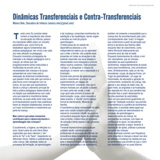 Refletir EdInf, nº 02, março /abril/maio 2018
17
T
endo como fio condutor deste
número a importância das rotinas
na educação de infância, parece-
me importante refletir sobre um conceito
psicanalítico que, como forma de
estabelecer alguns fundamentos das
práticas pedagógicas, tem vindo a ser cada
vez mais utilizado na pedagogia.
Enquanto momentos privilegiados de
interação e de relação pedagógica com a
criança, as rotinas que vão
progressivamente sendo instauradas e
modificadas de acordo com as
necessidades das crianças e do grupo,
apresentam-se como base para a
realização de dinâmicas transferenciais
que passam muito mais pelo que somos e
pela forma como interagimos com os
outros, do que pelo que expressamos.
Sendo a criança o elemento principal de
toda a prática pedagógica desenvolvida, é
na relação que estabelecemos com cada
uma que assenta a importância destas
dinâmicas, as quais serão tanto mais ricas
(e enriquecedoras) quanto mais autênticas
forem as relações estabelecidas, levando a
um maior envolvimento e investimento por
parte da criança.
Mas como é que estes momentos
contribuem para o desenvolvimento e
aprendizagem das crianças?
O acolhimento, a higiene, as refeições e o
sono, fazem parte da uma rotina diária
organizada que deve valorizar o “ser”
acima do “ter” e do “fazer”, respeitando os
diferentes ritmos, hábitos e preferências de
cada criança. Não obstante, todos os
processos de formação, de aprendizagem
e de mudança, comportam sentimentos de
satisfação e de insatisfação, dando origem
a tensões ao nível da própria
aprendizagem.
O bebé passa de um estado de
dependência absoluta a uma
independência relativa (ao se aperceber
que a mãe, a família, não poderão estar
presentes em todas as situações e não
poderão responder aos seus desejos e
necessidades como desejaria) e procura
afetos noutros contextos. Este processo
“obriga-o” a ultrapassar o choque da
separação, a crescer com a separação e a
frustração.
Durante este período de aprendizagem
social e crescimento, a criança vai
experimentando um espaço de
“distanciamento” crescente, mas que é
sempre mediado por um adulto cuidador,
na maior parte das vezes, a mãe.
Logo após este primeiro processo de
desvinculação, surge, como resposta a
estes anseios, a “escola” (como espaço
formal de atendimento, diferente da
família).
A transferência desta necessidade de afeto
para outro adulto cuidador é própria e
natural do movimento infantil. Ao procurar
conquistá-lo enquanto figura de autoridade
mais próxima, o bebé inicia um processo
de sedução e tenta reparar o seu processo
narcísico.
Torna-se imprescindível para qualquer
cuidador adulto, sobretudo para os
profissionais de educação de infância, ter
consciência desta dimensão do processo
de autonomia da criança. Fundamental
para o desenvolvimento de estratégias e
dinâmicas apropriadas e de qualidade é,
também, ter presente a necessidade que a
criança tem de reconhecimento pelo outro
(correspondendo este “outro” à imagem
que construímos a partir da perceção que
temos e da leitura que fizemos dele)
enquanto fator de crescimento, como
refere Winnicott relativamente aos
primeiros anos de vida do bebé.
Enquanto transmissores de cultura, é em
nós, educadores, que as crianças
depositam as suas expetativas e
sentimentos, independentemente de existir,
sobre essa transferência, uma consciência
clara. Simbolicamente, cada um de nós,
educadores, ocupa, de alguma forma, um
“lugar de parentalidade”, um lugar de
transmissão, de educação e geração do
conhecimento, recebendo da criança, não
apenas o seu desejo de saber mas, de
igual modo, as angústias e as frustrações
que deposita em nós (e que transfere das
emoções face a quem desempenha as
funções parentais de autoridade).
Uma vez que assumimos igualmente um
papel de “mediação evolutiva” que permite
a transferência e a partilha de sentimentos
e emoções, a exclusão deste papel que
exercemos pode ser desmotivadora no
processo de aprendizagem e
desenvolvimento da criança. Ao
acompanhar as crianças, com base na
confiança e no apoio, os educadores
tornam-se exemplo a seguir, levando à
reprodução de ações, práticas e posturas
por parte das crianças.
Estas dinâmicas ocorrem com frequência
entre docentes e crianças e devem ser alvo
de reflexão e mudança na medida em que
os sentimentos que provêm do que o outro
nos transmite e com os quais lidamos
Dinâmicas Transferenciais e Contra-Transferenciais
Mónica Rolo, Educadora de Infância (monica.rolo@gmail.com)
 