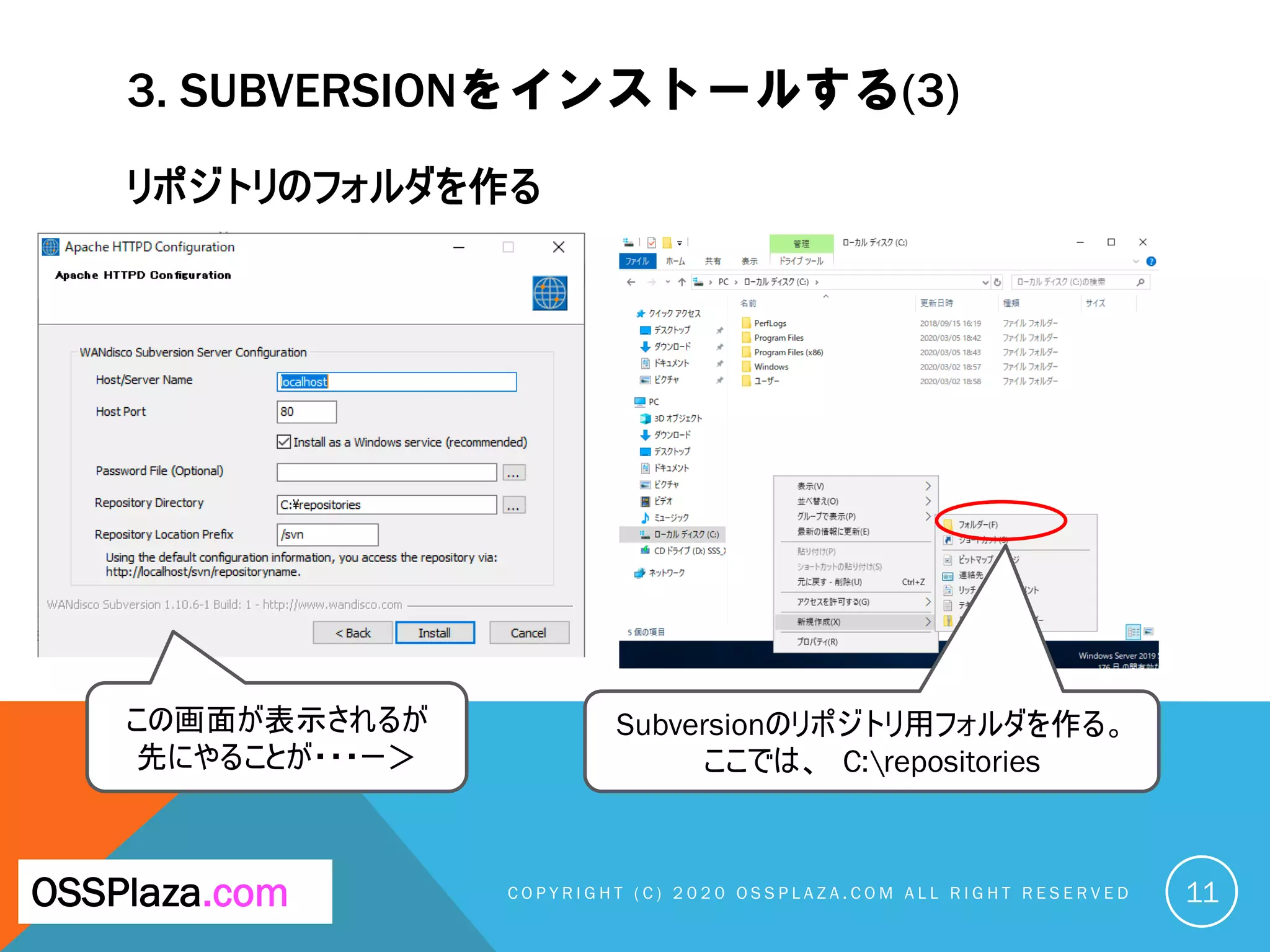 3. SUBVERSIONをインストールする(3)
リポジトリのフォルダを作る
C O P Y R I G H T ( C ) 2 0 2 0 O S S P L A Z A . C O M A L L R I G H T R E S E R V E DOSSPlaza.com
この画面が表示されるが
先にやることが・・・ー＞
11
Subversionのリポジトリ用フォルダを作る。
ここでは、 C:repositories
 