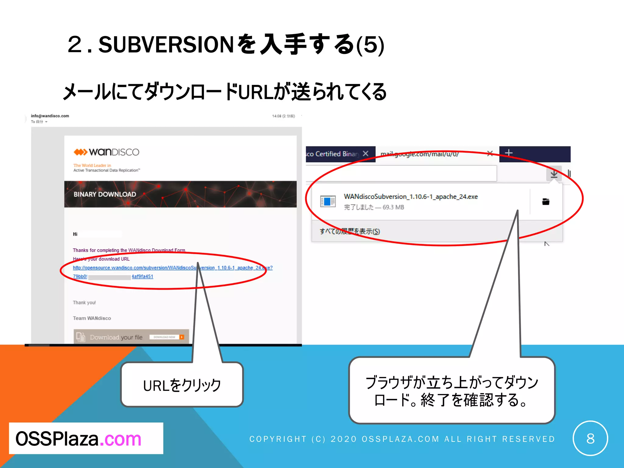 ２. SUBVERSIONを入手する(5)
メールにてダウンロードURLが送られてくる
C O P Y R I G H T ( C ) 2 0 2 0 O S S P L A Z A . C O M A L L R I G H T R E S E R V E DOSSPlaza.com
URLをクリック
8
ブラウザが立ち上がってダウン
ロード。終了を確認する。
 