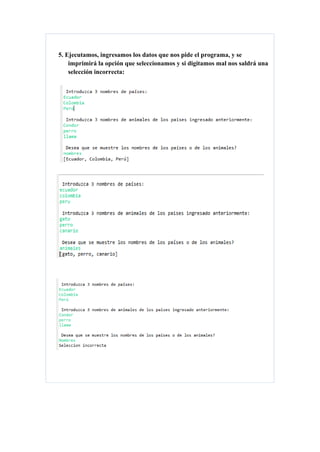 5. Ejecutamos, ingresamos los datos que nos pide el programa, y se
imprimirá la opción que seleccionamos y si digitamos mal nos saldrá una
selección incorrecta:
 