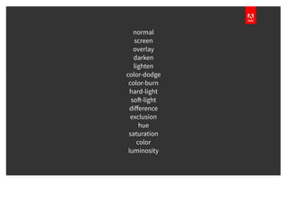 normal
screen
overlay
darken
lighten
color-dodge
color-burn
hard-light
soft-light
difference
exclusion
hue
saturation
color
luminosity
 