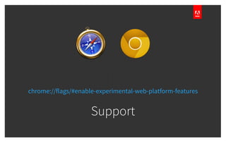 Support
chrome://flags/#enable-experimental-web-platform-features
 