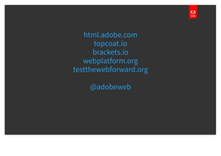 html.adobe.com
topcoat.io
brackets.io
webplatform.org
testthewebforward.org
@adobeweb
 