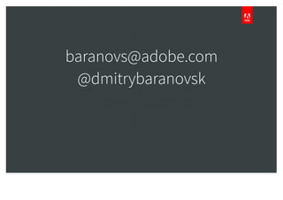 baranovs@adobe.com
@dmitrybaranovsk
 