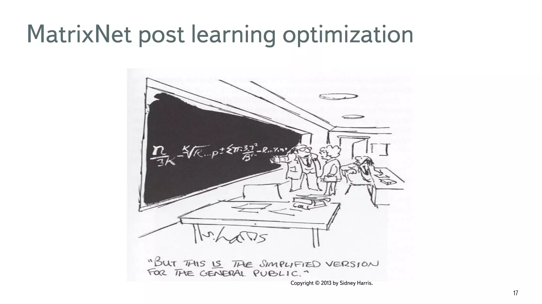 17 MatrixNet post learning optimization Copyright © 2013 by Sidney Harris. 