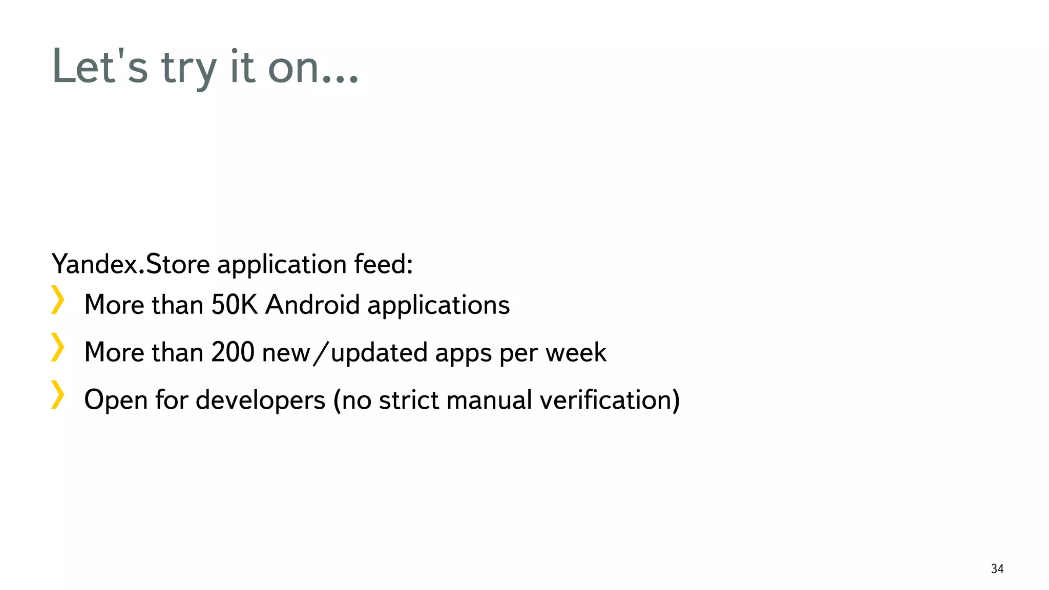 34 Let's try it on... Yandex.Store application feed: !  More than 50K Android applications !  More than 200 new/updated apps per week !  Open for developers (no strict manual veriﬁcation) 