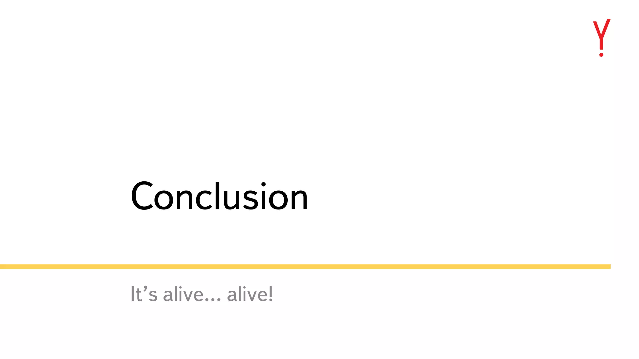 39 Conclusion It’s alive… alive! 