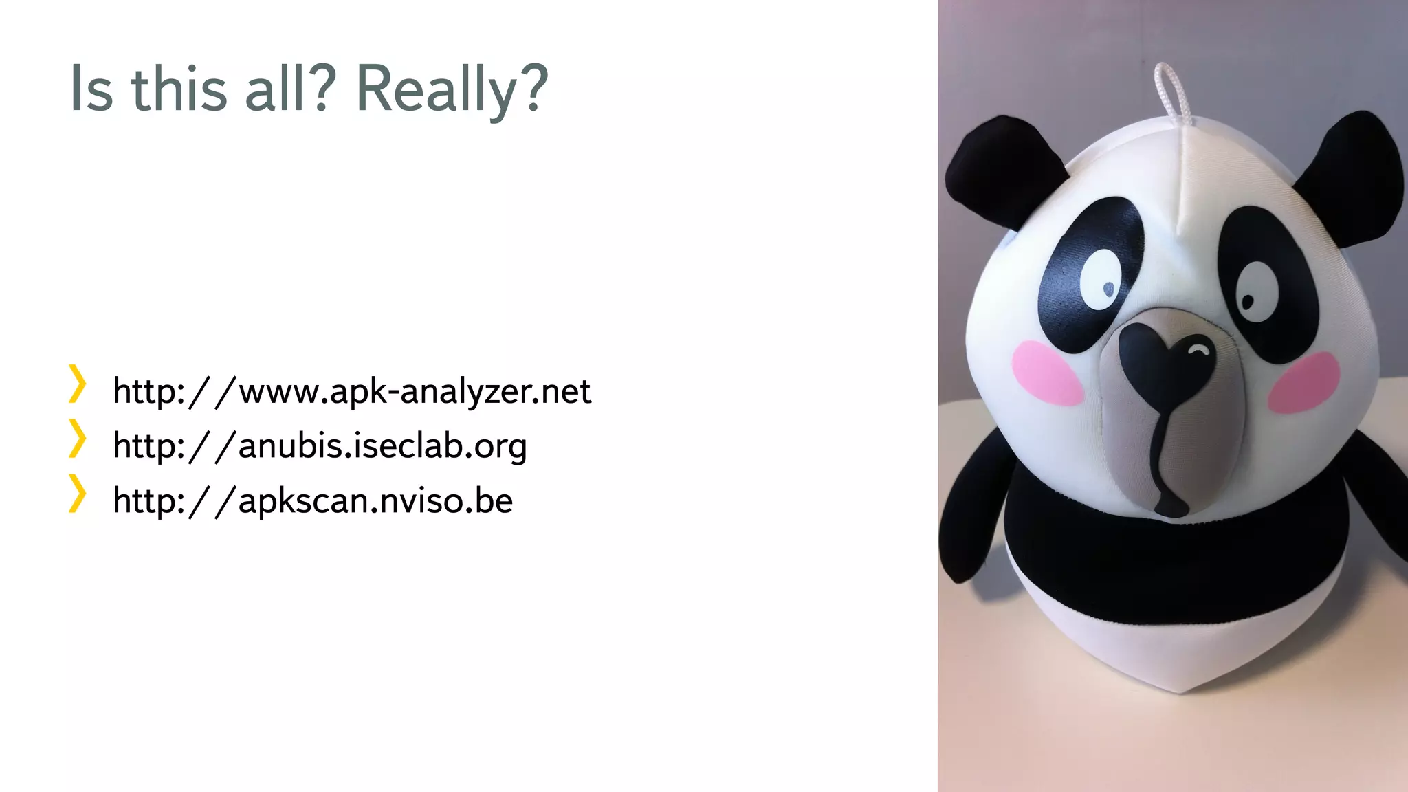 6 Is this all? Really? !  http://www.apk-analyzer.net !  http://anubis.iseclab.org !  http://apkscan.nviso.be 