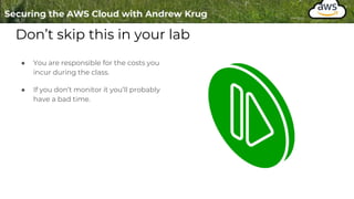 Don’t skip this in your lab
● You are responsible for the costs you
incur during the class.
● If you don’t monitor it you’ll probably
have a bad time.
 