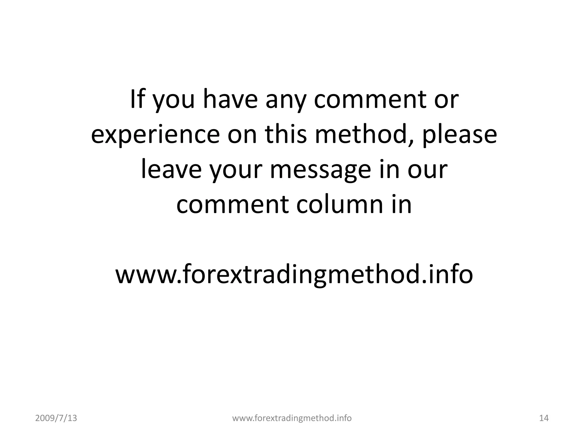 If you have any comment or experience on this method, please leave your message in our comment column in www.forextradingmethod.info2009/7/1314www.forextradingmethod.info