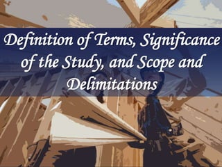 Definition of Terms, Significance
of the Study, and Scope and
Delimitations
 