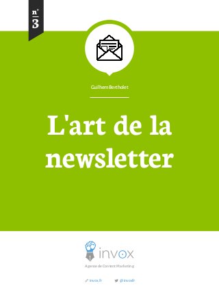 L'art de la newsletter 
Guilhem Bertholet 
3 
n° 
Agence de Content Marketing 
@invoxfr 
invox.fr  