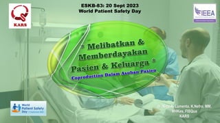 dr. Nico A. Lumenta, K.Nefro, MM,
MHKes, FISQua
KARS
ESKB-83: 20 Sept 2023
World Patient Safety Day
 