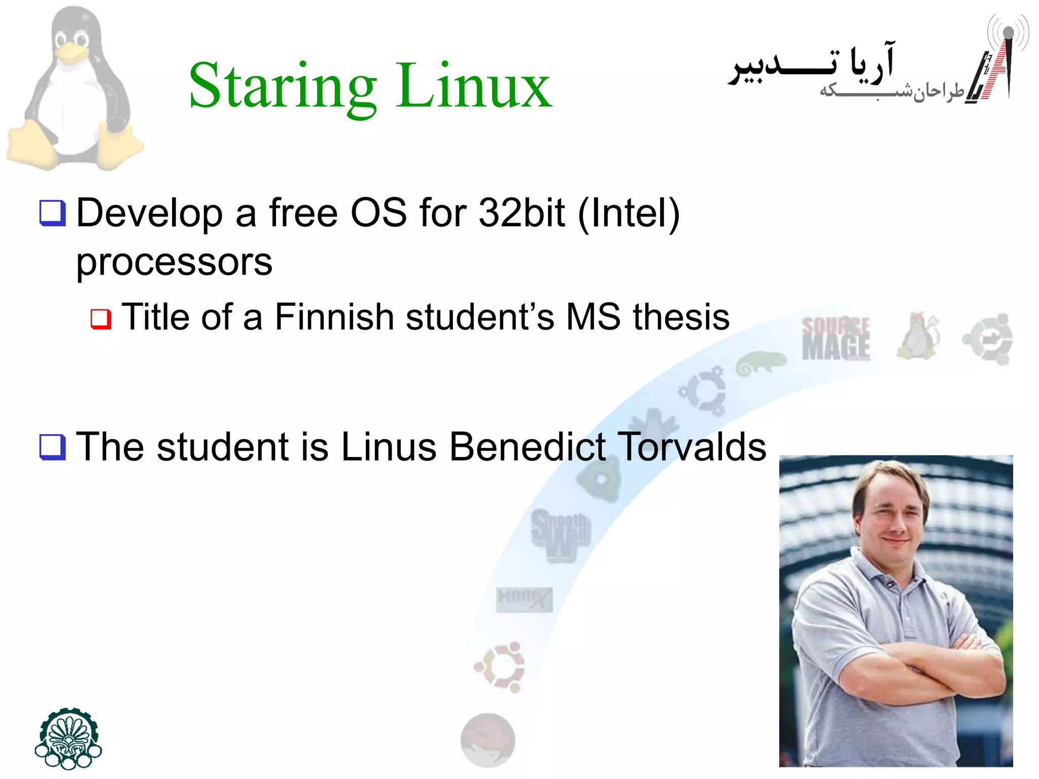 11 Staring Linux  Develop a free OS for 32bit (Intel) processors  Title of a Finnish student’s MS thesis  The student is Linus Benedict Torvalds 