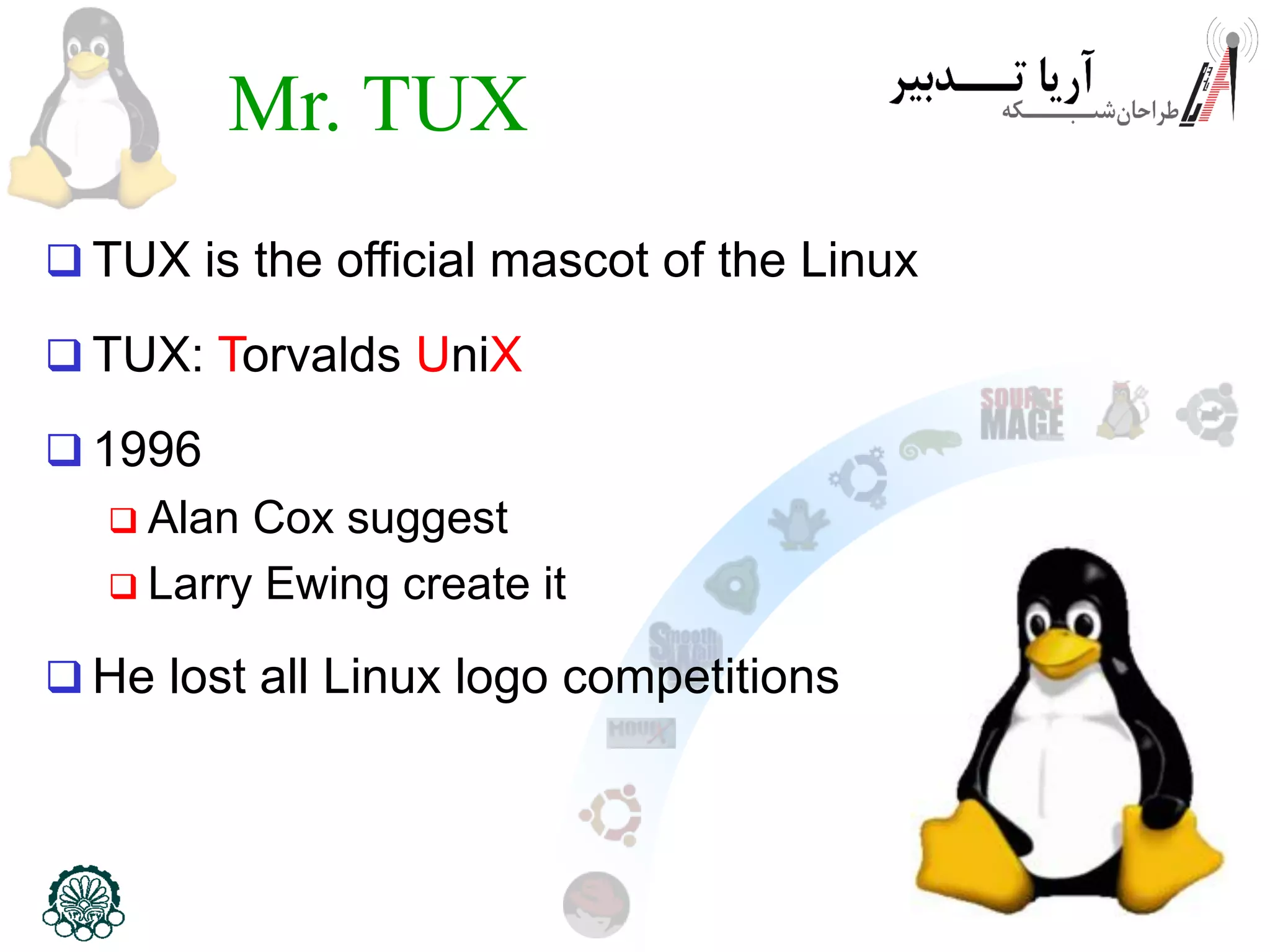 15 Mr. TUX  TUX is the official mascot of the Linux  TUX: Torvalds UniX  1996  Alan Cox suggest  Larry Ewing create it  He lost all Linux logo competitions 