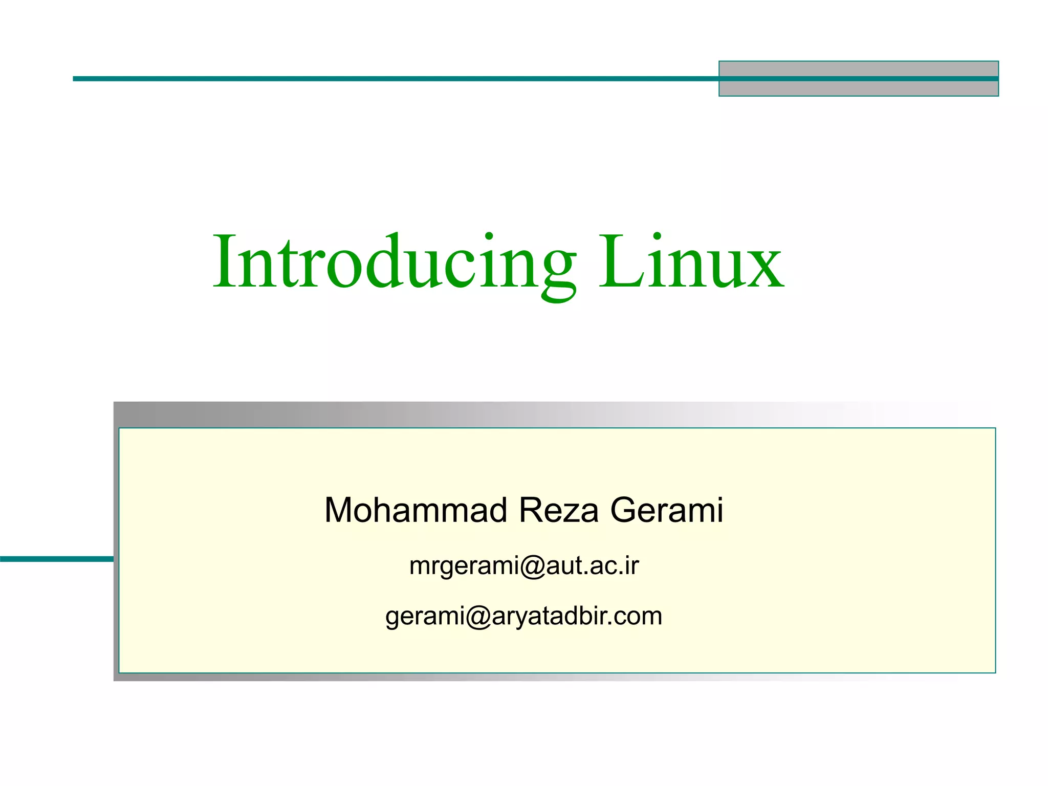 Introducing Linux Mohammad Reza Gerami mrgerami@aut.ac.ir gerami@aryatadbir.com 